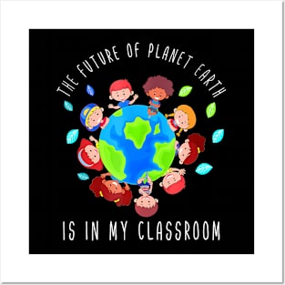 The Future Of Planet Earth Is In My Classroom Teacher Kids Posters and Art